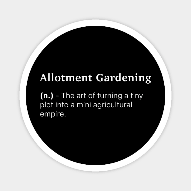 Definition of Allotment Gardening (n.) - The art of turning a tiny plot into a mini agricultural empire. Magnet by MinimalTogs